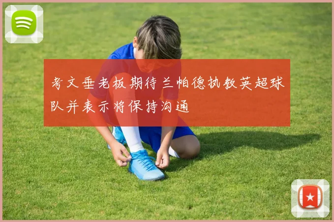 考文垂老板期待兰帕德执教英超球队并表示将保持沟通