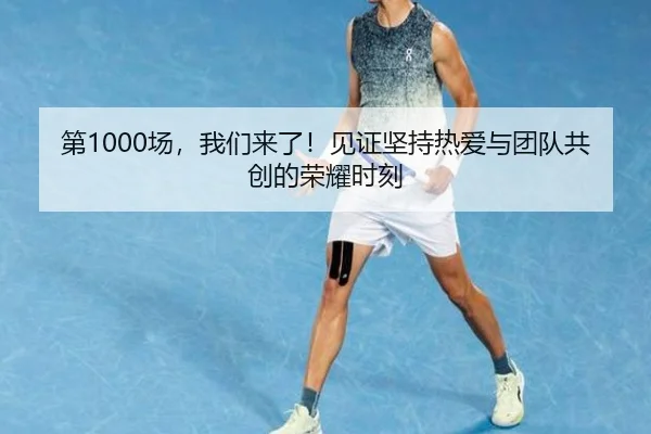第1000场，我们来了！见证坚持热爱与团队共创的荣耀时刻 - j9